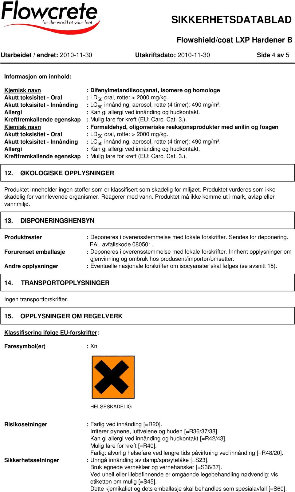 ). : Formaldehyd, oligomeriske reaksjonsprodukter med anilin og fosgen Akutt toksisitet - Oral : LD 50 oral, rotte: > 2000 mg/kg. ). 12.