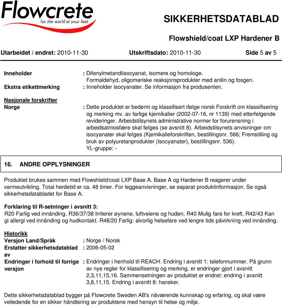 : Dette produktet er bedømt og klassifisert ifølge norsk Forskrift om klassifisering og merking mv. av farlige kjemikalier (2002-07-16, nr 1139) med etterfølgende revideringer.