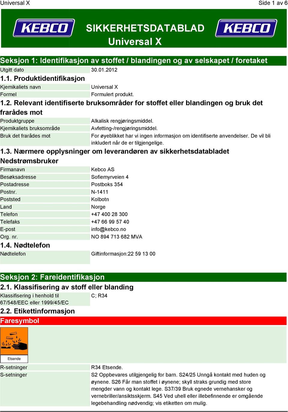 Kjemikaliets bruksområde Bruk det frarådes mot Avfetting-/rengjøringsmiddel. For øyeblikket har vi ingen informasjon om identifiserte anvendelser. De vil bli inkludert når de er tilgjengelige. 1.3.