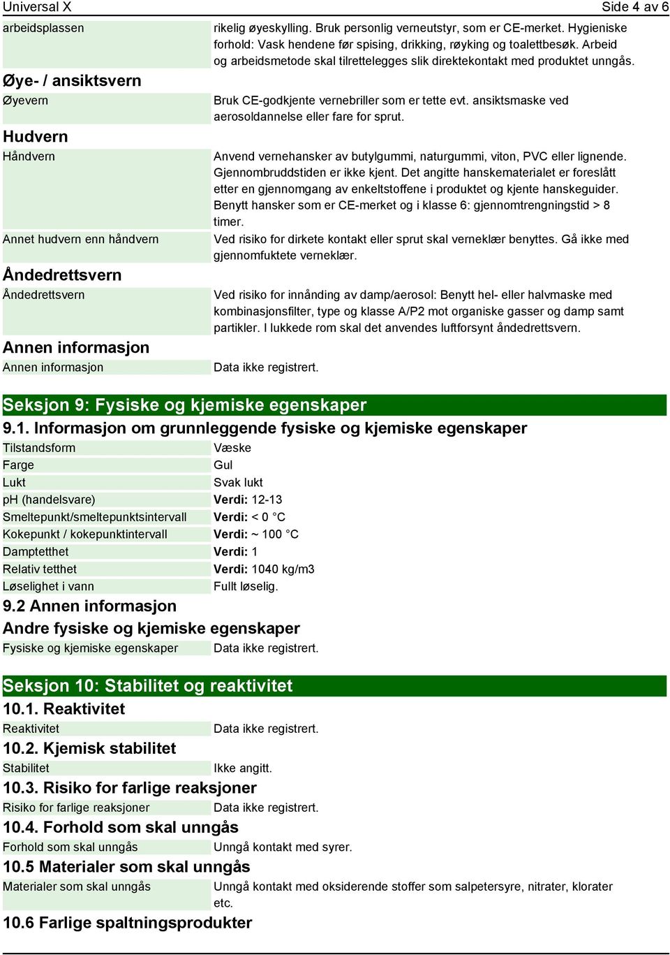 Arbeid og arbeidsmetode skal tilrettelegges slik direktekontakt med produktet unngås. Bruk CE-godkjente vernebriller som er tette evt. ansiktsmaske ved aerosoldannelse eller fare for sprut.