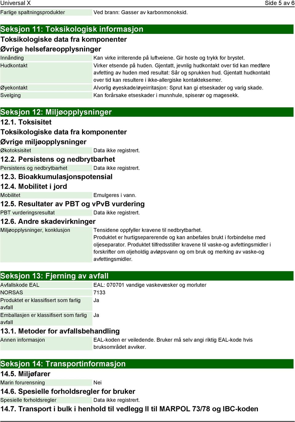 Hudkontakt Øyekontakt Svelging Seksjon 12: Miljøopplysninger 12.1. Toksisitet Toksikologiske data fra komponenter Øvrige miljøopplysninger Økotoksisitet 12.2. Persistens og nedbrytbarhet Persistens og nedbrytbarhet 12.