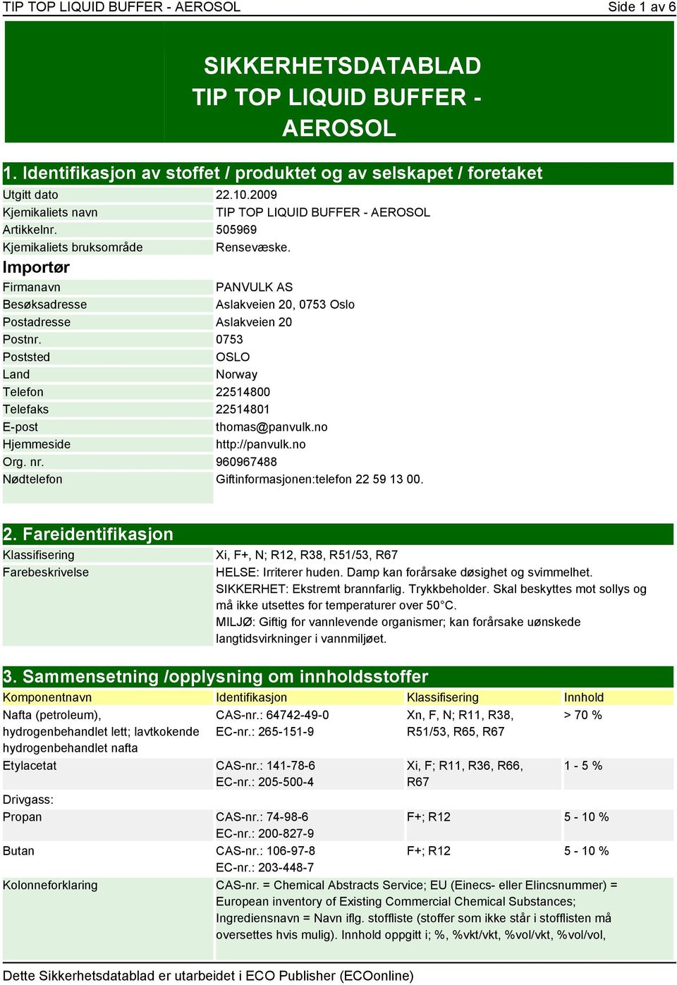 Importør Firmanavn PANVULK AS Besøksadresse Aslakveien 20, 0753 Oslo Postadresse Aslakveien 20 Postnr. 0753 Poststed OSLO Land Norway Telefon 22514800 Telefaks 22514801 E-post thomas@panvulk.