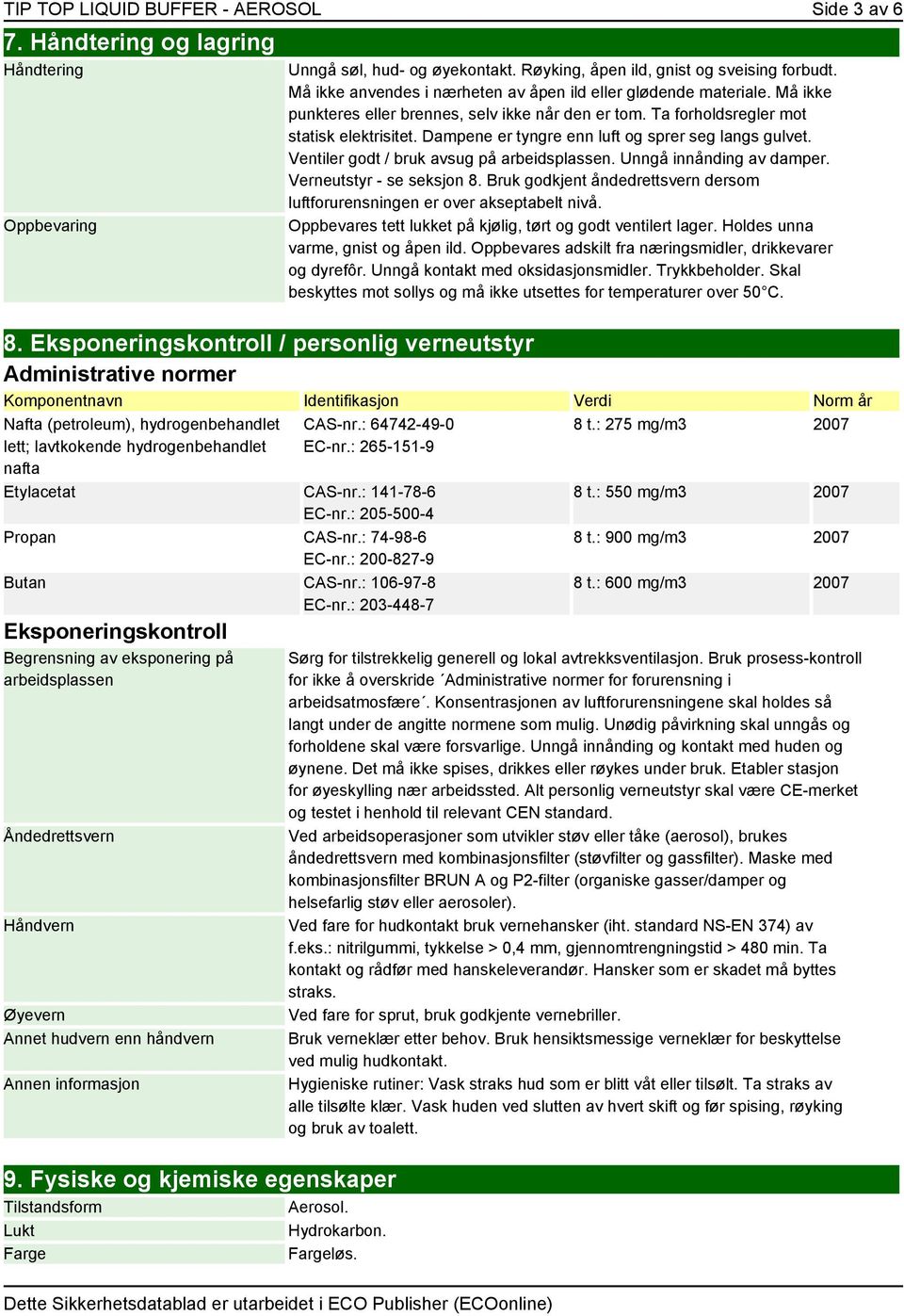 Dampene er tyngre enn luft og sprer seg langs gulvet. Ventiler godt / bruk avsug på arbeidsplassen. Unngå innånding av damper. Verneutstyr - se seksjon 8.