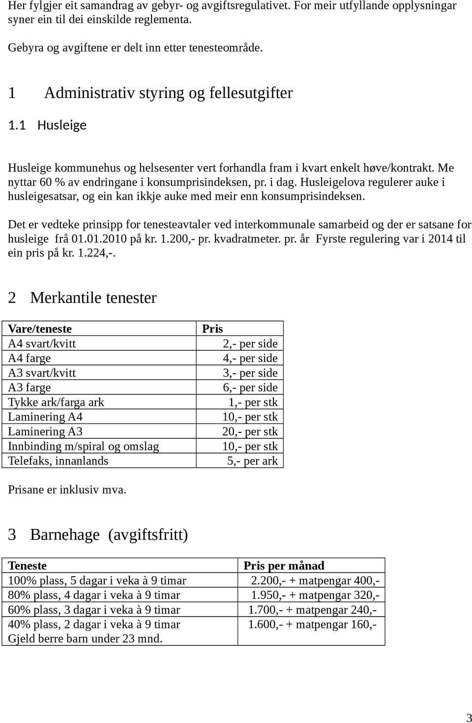 i dag. Husleigelova regulerer auke i husleigesatsar, og ein kan ikkje auke med meir enn konsumprisindeksen.