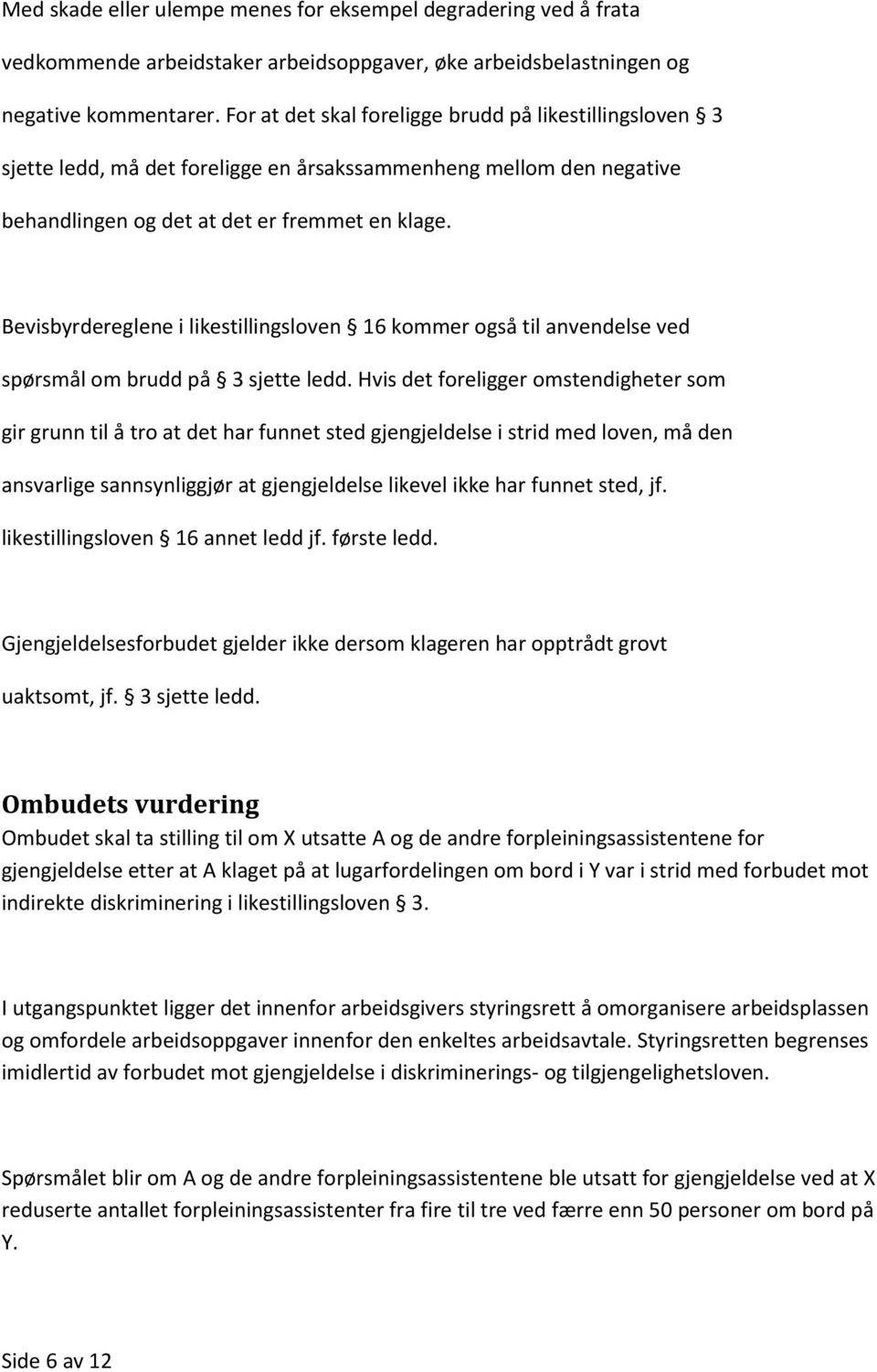 Bevisbyrdereglene i likestillingsloven 16 kommer også til anvendelse ved spørsmål om brudd på 3 sjette ledd.