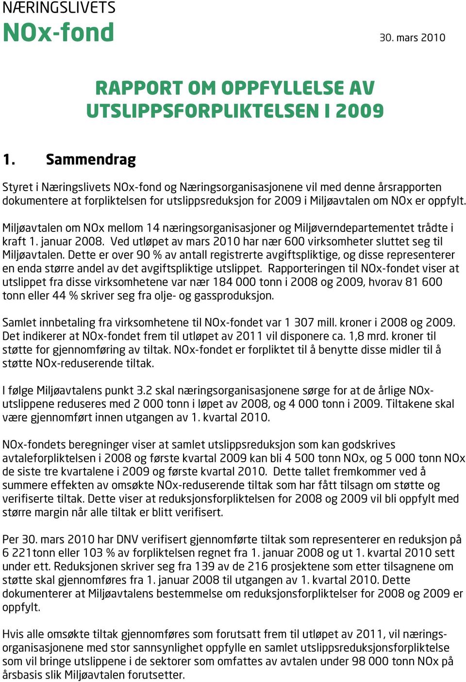 Miljøavtalen om NOx mellom 14 næringsorganisasjoner og Miljøverndepartementet trådte i kraft 1. januar 2008. Ved utløpet av mars 2010 har nær 600 virksomheter sluttet seg til Miljøavtalen.