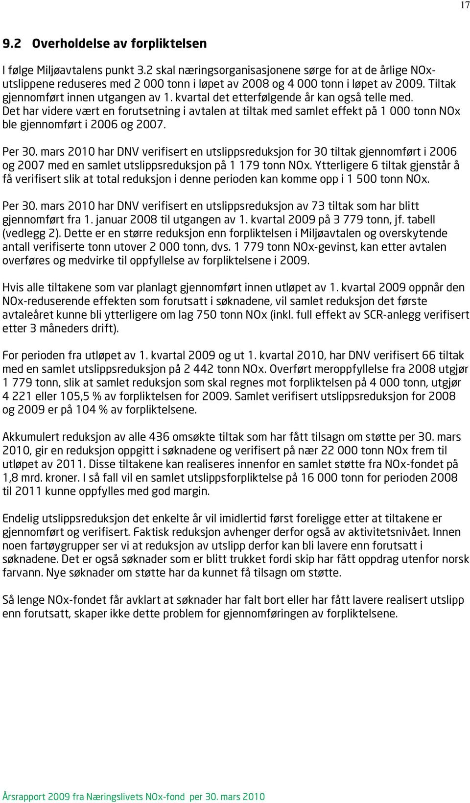 kvartal det etterfølgende år kan også telle med. Det har videre vært en forutsetning i avtalen at tiltak med samlet effekt på 1 000 tonn NOx ble gjennomført i 2006 og 2007. Per 30.