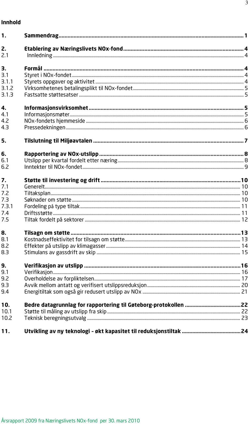 Rapportering av NOx-utslipp... 8 6.1 Utslipp per kvartal fordelt etter næring... 8 6.2 Inntekter til NOx-fondet... 9 7. Støtte til investering og drift... 10 7.1 Generelt... 10 7.2 Tiltaksplan... 10 7.3 Søknader om støtte.