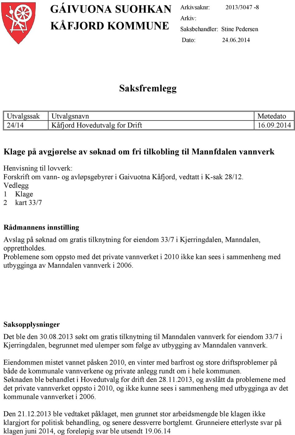 Vedlegg 1 Klage 2 kart 33/7 Rådmannens innstilling Avslag på søknad om gratis tilknytning for eiendom 33/7 i Kjerringdalen, Manndalen, opprettholdes.