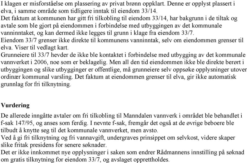 dermed ikke legges til grunn i klage fra eiendom 33/7. Eiendom 33/7 grenser ikke direkte til kommunens vanninntak, selv om eiendommen grenser til elva. Viser til vedlagt kart.