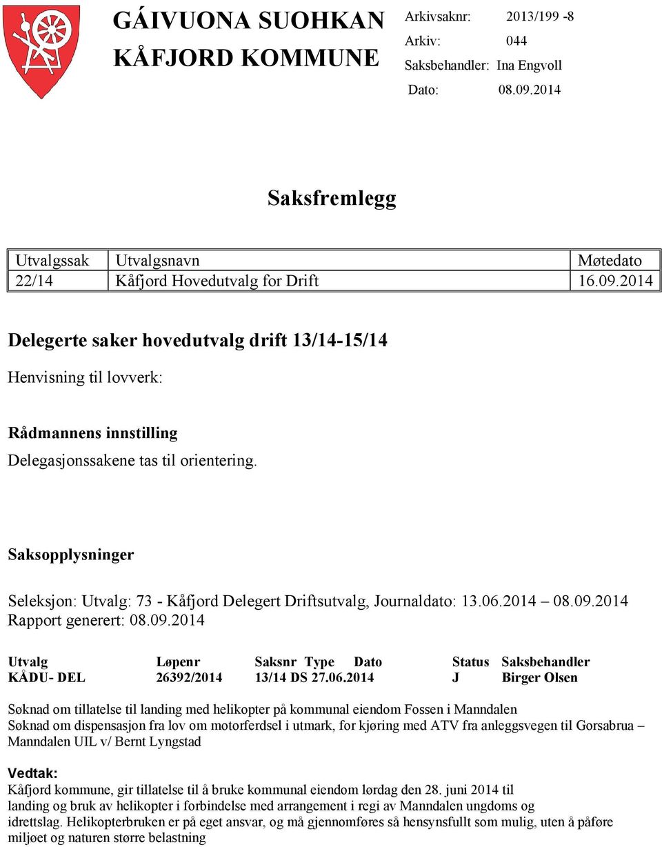 2014 Delegerte saker hovedutvalg drift 13/14-15/14 Henvisning til lovverk: Rådmannens innstilling Delegasjonssakene tas til orientering.