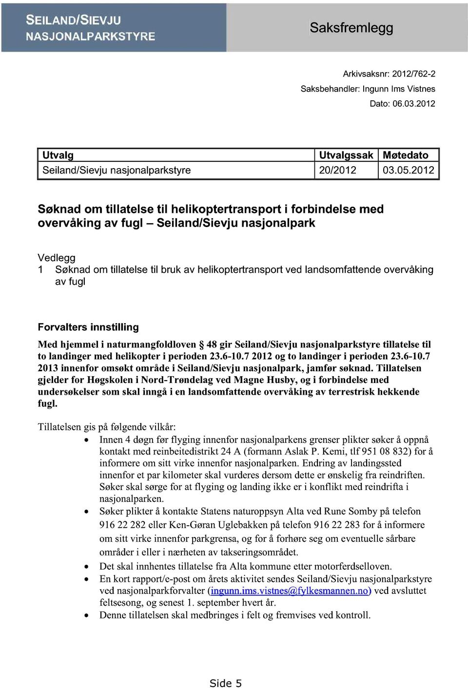 overvåking av fugl Forvalters innstilling Med hjemmeli naturmangfoldloven 48gir Seiland/Sievjunasjonalparkstyre tillatelse til to landinger med helikopter i perioden 23.6-10.