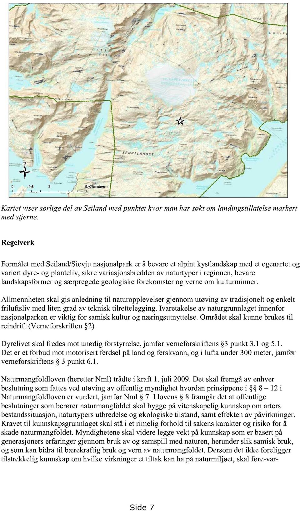 særpregedegeologiskeforekomsterog verneom kulturminner. Allmennhetenskalgis anledningtil naturopplevelsergjennomutøvingav tradisjoneltog enkelt friluftsliv medliten gradavteknisktilrettelegging.