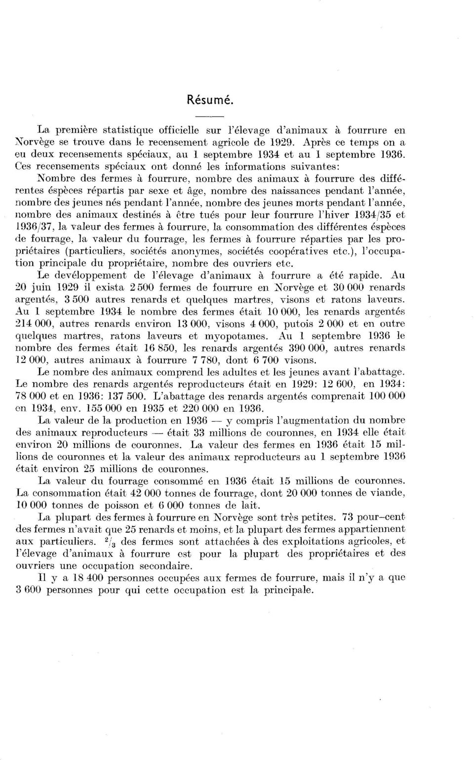 Ces recensements spéciaux ont donné les informations suivantes: Nombre des fermes h fourrure, nombre des animaux à fourrure des différentes éspèces répartis par sexe et âge, nombre des naissances