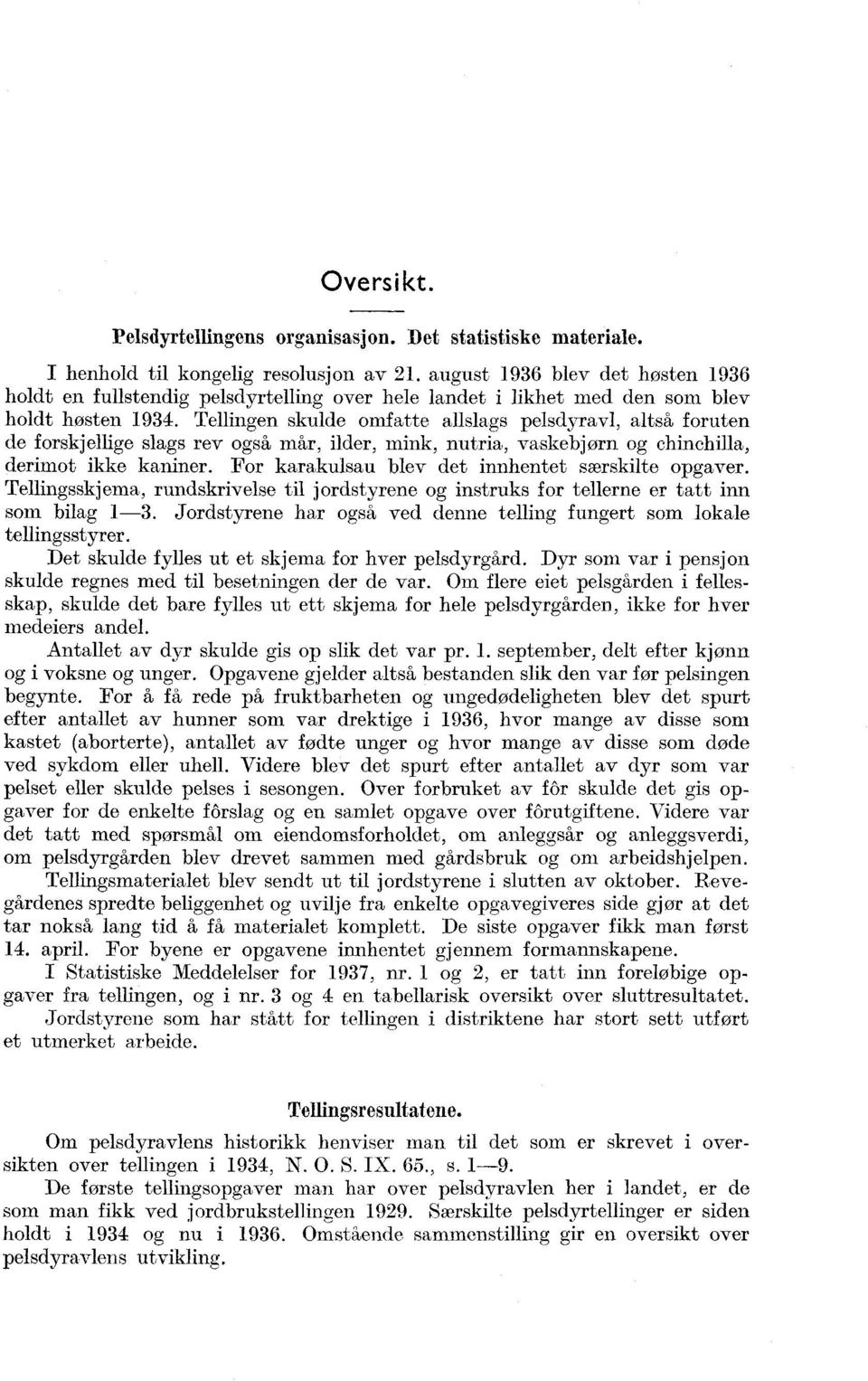 Tellingen skulde omfatte allslags pelsdyravl, altsa, foruten de forskjellige slags rev også mår, ilder, mink, nutria, vaskebjørn og chinchilla, derimot ikke kaniner.