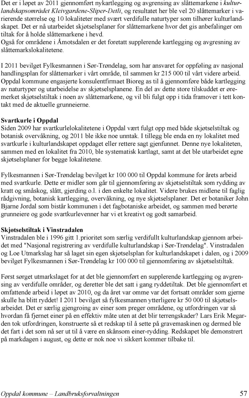 Det er nå utarbeidet skjøtselsplaner for slåttemarkene hvor det gis anbefalinger om tiltak for å holde slåttemarkene i hevd.