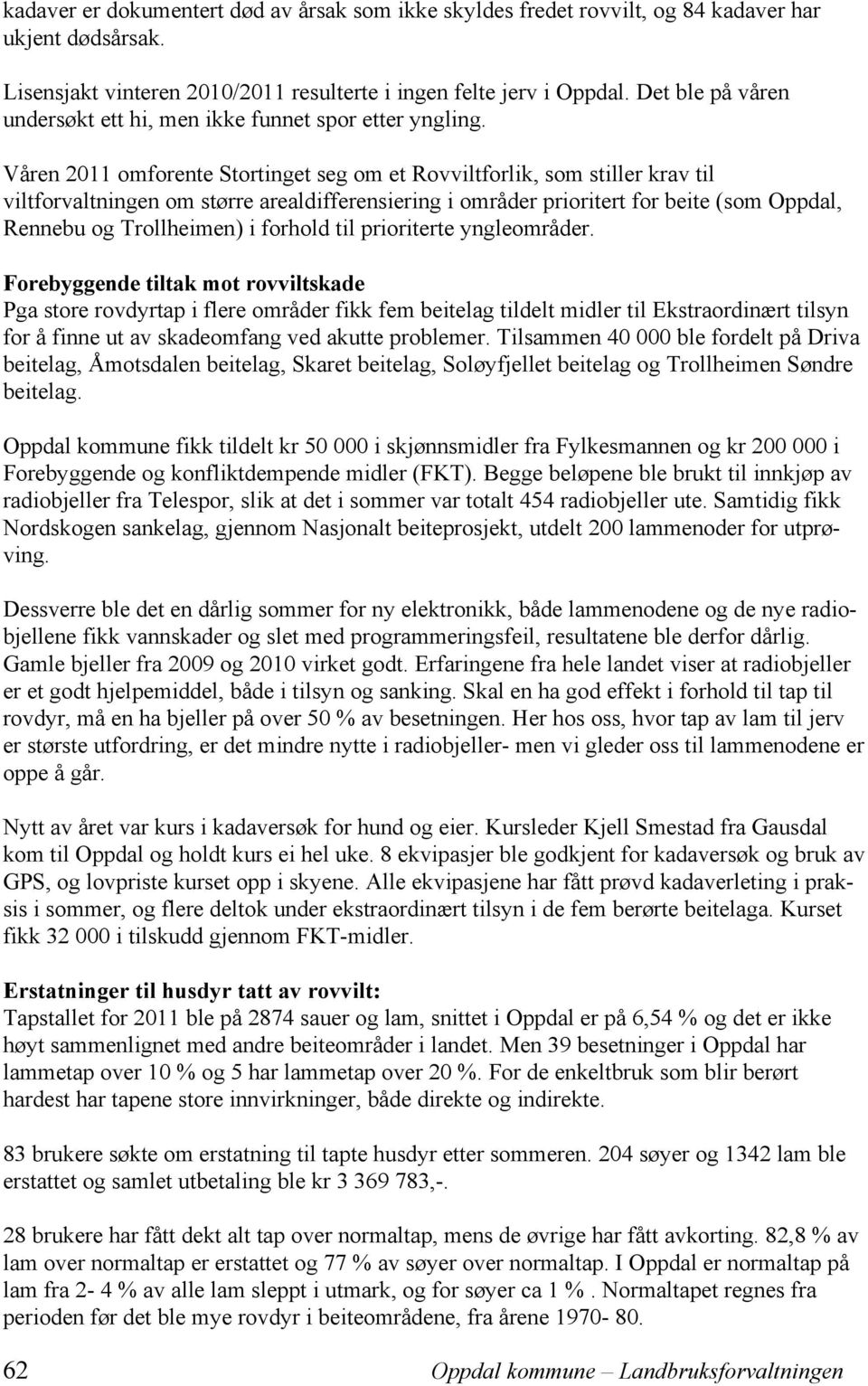 Våren 2011 omforente Stortinget seg om et Rovviltforlik, som stiller krav til viltforvaltningen om større arealdifferensiering i områder prioritert for beite (som Oppdal, Rennebu og Trollheimen) i