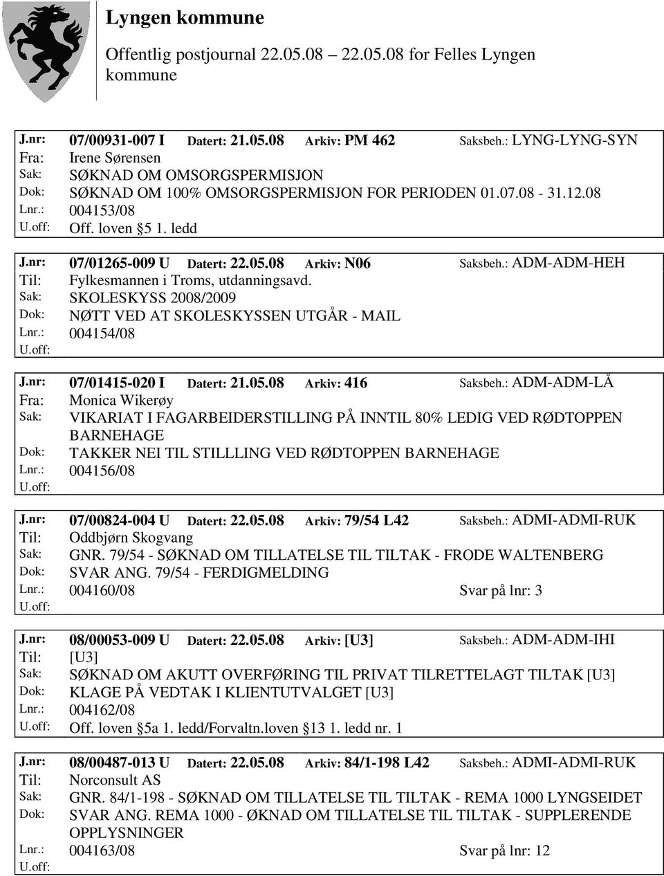 Sak: SKOLESKYSS 2008/2009 Dok: NØTT VED AT SKOLESKYSSEN UTGÅR - MAIL Lnr.: 004154/08 J.nr: 07/01415-020 I Datert: 21.05.08 Arkiv: 416 Saksbeh.