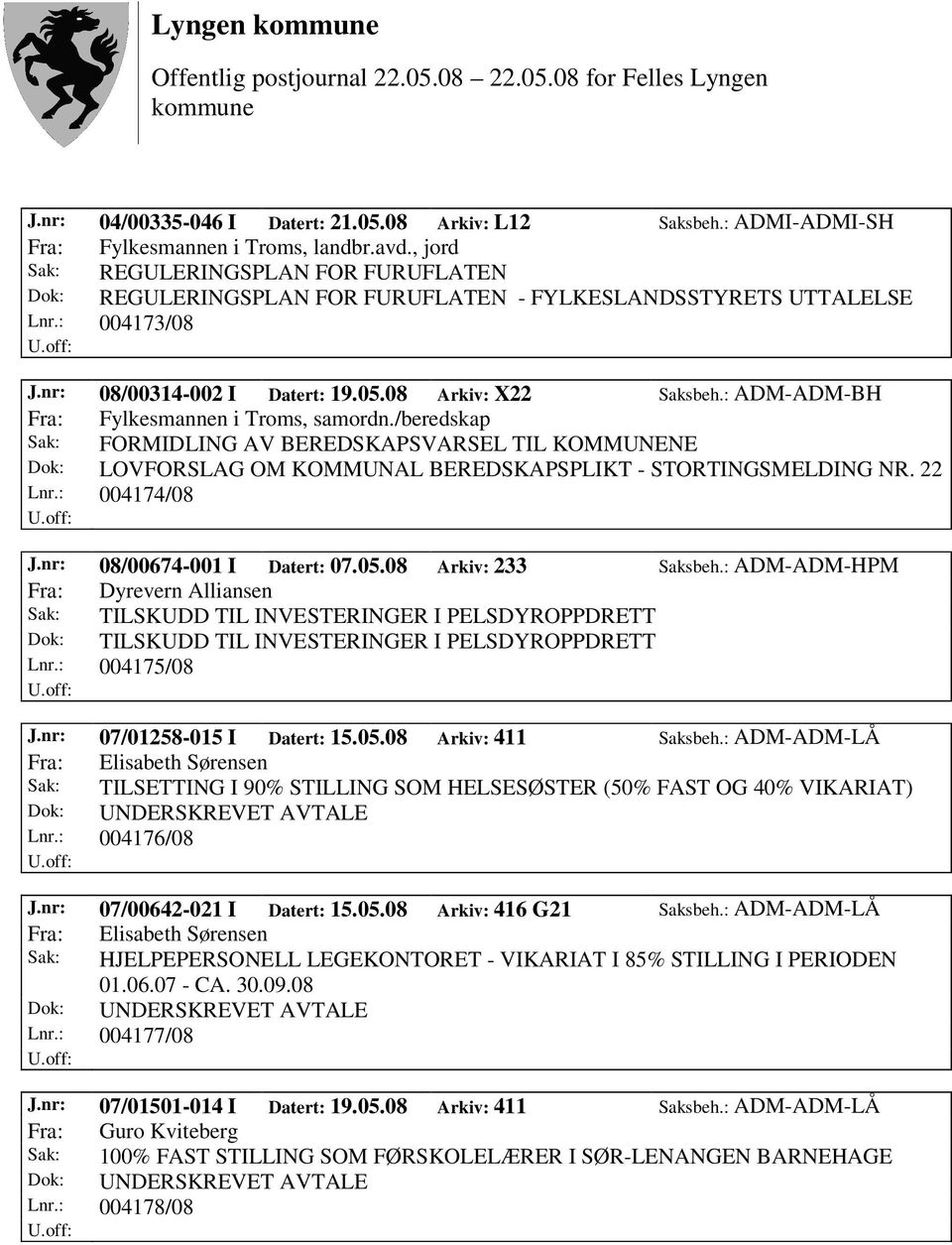 : ADM-ADM-BH Fra: Fylkesmannen i Troms, samordn./beredskap Sak: FORMIDLING AV BEREDSKAPSVARSEL TIL KOMMUNENE Dok: LOVFORSLAG OM KOMMUNAL BEREDSKAPSPLIKT - STORTINGSMELDING NR. 22 Lnr.: 004174/08 J.