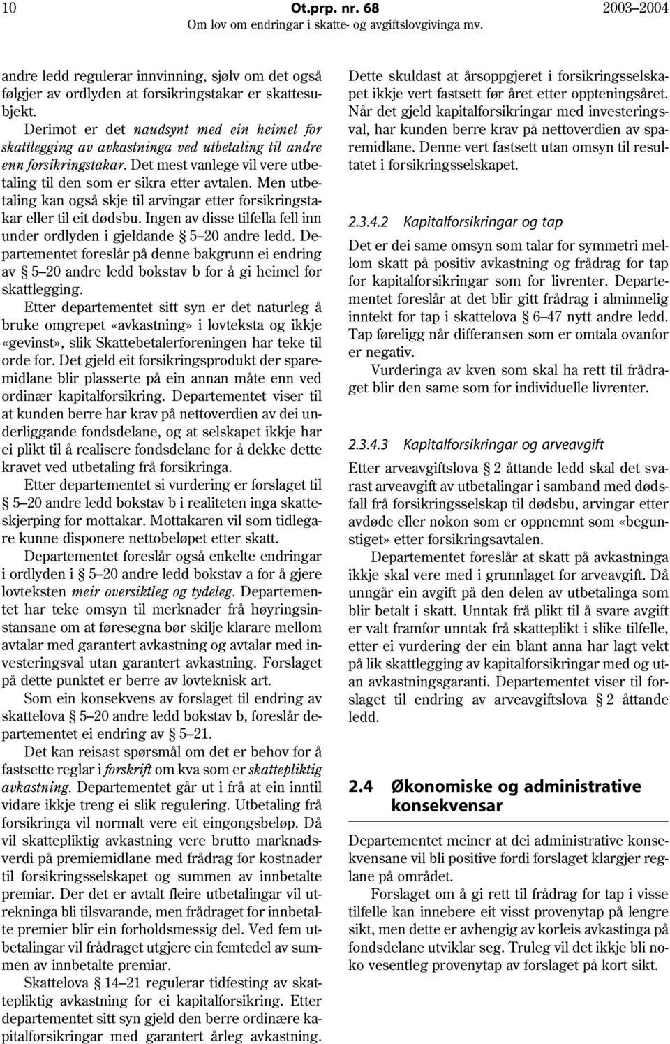 Men utbetaling kan også skje til arvingar etter forsikringstakar eller til eit dødsbu. Ingen av disse tilfella fell inn under ordlyden i gjeldande 5 20 andre ledd.