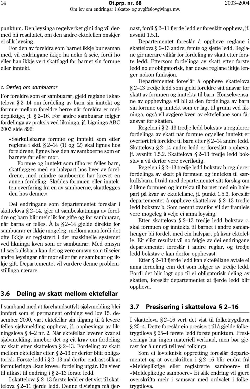 Særleg om sambuarar For foreldre som er sambuarar, gjeld reglane i skattelova 2 14 om fordeling av barn sin inntekt og formue mellom foreldre berre når foreldra er meldepliktige, jf. 2 16.