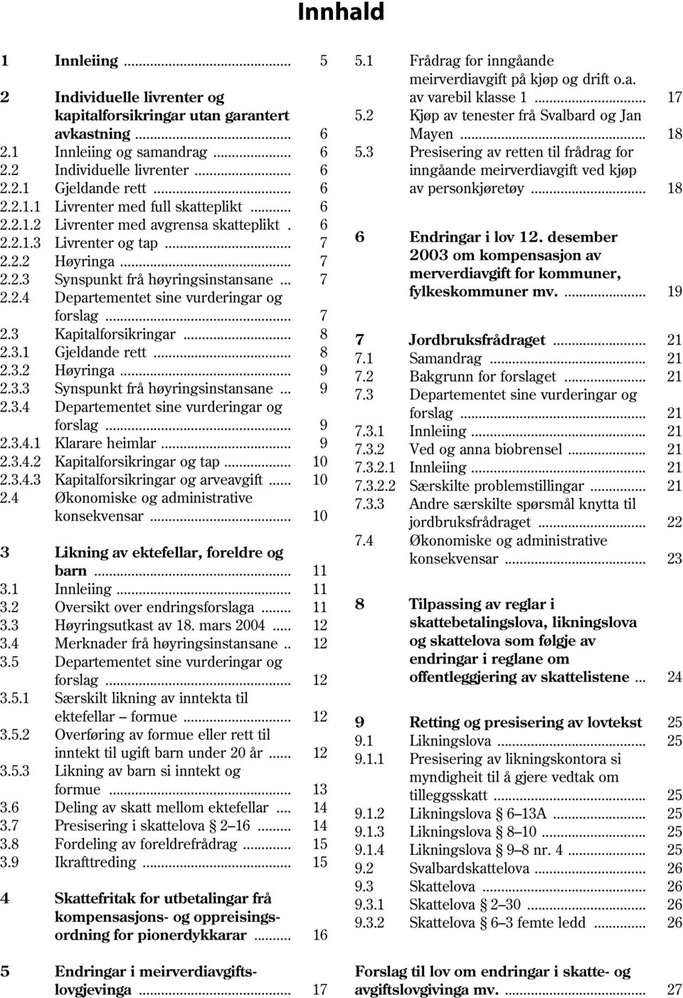 .. 6 inngåande meirverdiavgift ved kjøp 2.2.1 Gjeldande rett... 6 av personkjøretøy... 18 2.2.1.1 Livrenter med full skatteplikt... 6 2.2.1.2 Livrenter med avgrensa skatteplikt. 6 2.2.1.3 Livrenter og tap.