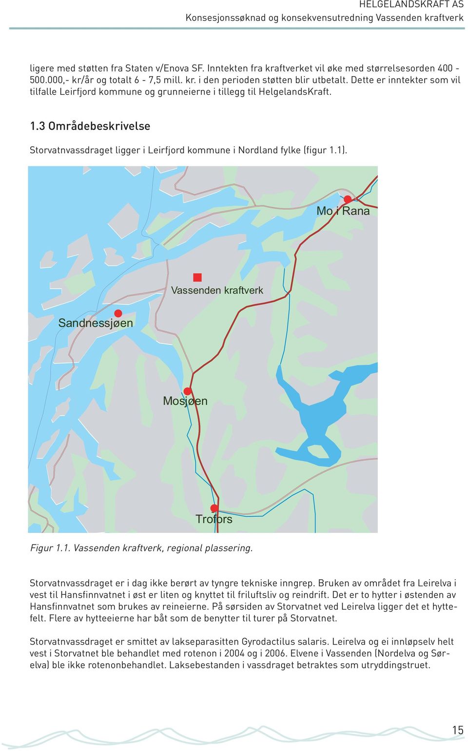 Mo i Rana Vassenden kraftverk Sandnessjøen Mosjøen #S Trofors Figur 1.1. Vassenden kraftverk, regional plassering. Storvatnvassdraget er i dag ikke berørt av tyngre tekniske inngrep.