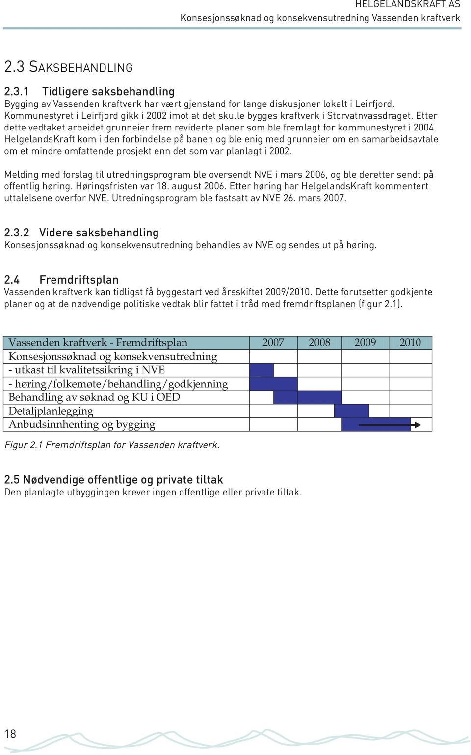 HelgelandsKraft kom i den forbindelse på banen og ble enig med grunneier om en samarbeidsavtale om et mindre omfattende prosjekt enn det som var planlagt i 22.