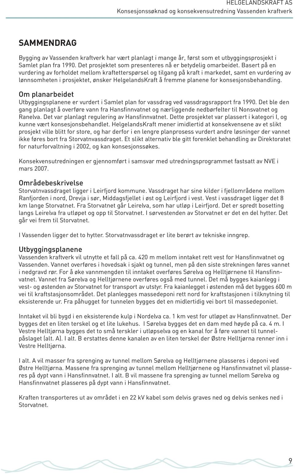 konsesjonsbehandling. Om planarbeidet Utbyggingsplanene er vurdert i Samlet plan for vassdrag ved vassdragsrapport fra 199.