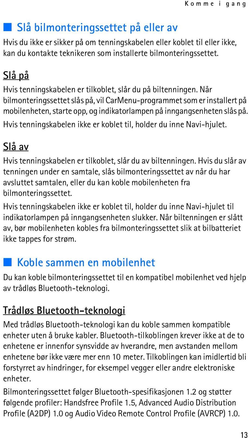 Når bilmonteringssettet slås på, vil CarMenu-programmet som er installert på mobilenheten, starte opp, og indikatorlampen på inngangsenheten slås på.