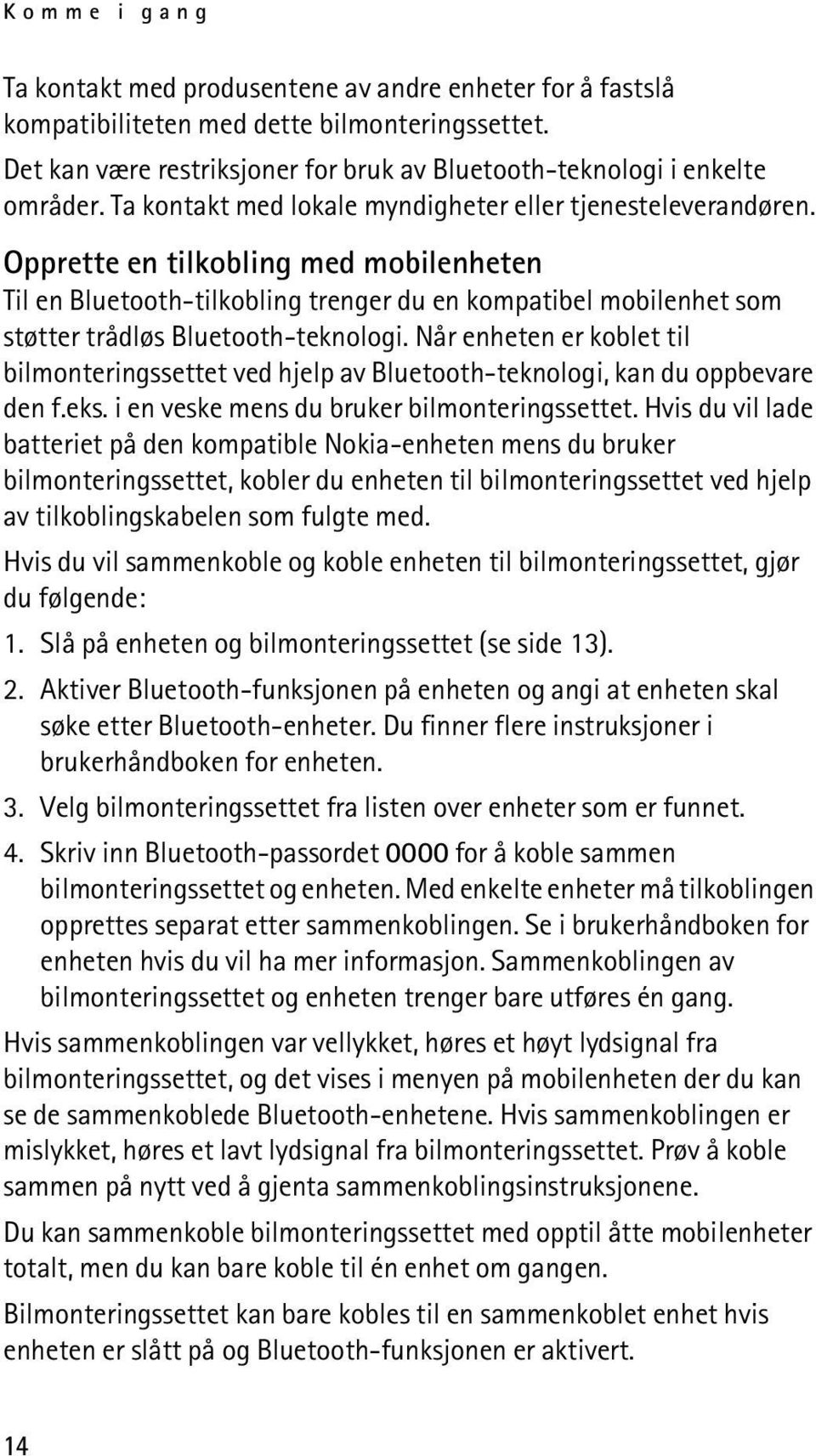 Opprette en tilkobling med mobilenheten Til en Bluetooth-tilkobling trenger du en kompatibel mobilenhet som støtter trådløs Bluetooth-teknologi.