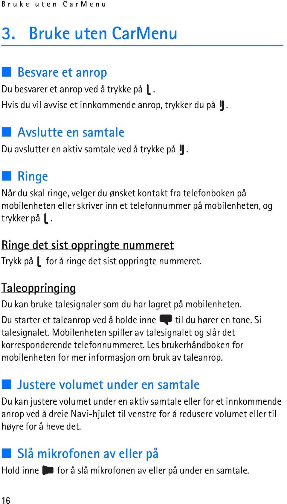 Ringe Når du skal ringe, velger du ønsket kontakt fra telefonboken på mobilenheten eller skriver inn et telefonnummer på mobilenheten, og trykker på.