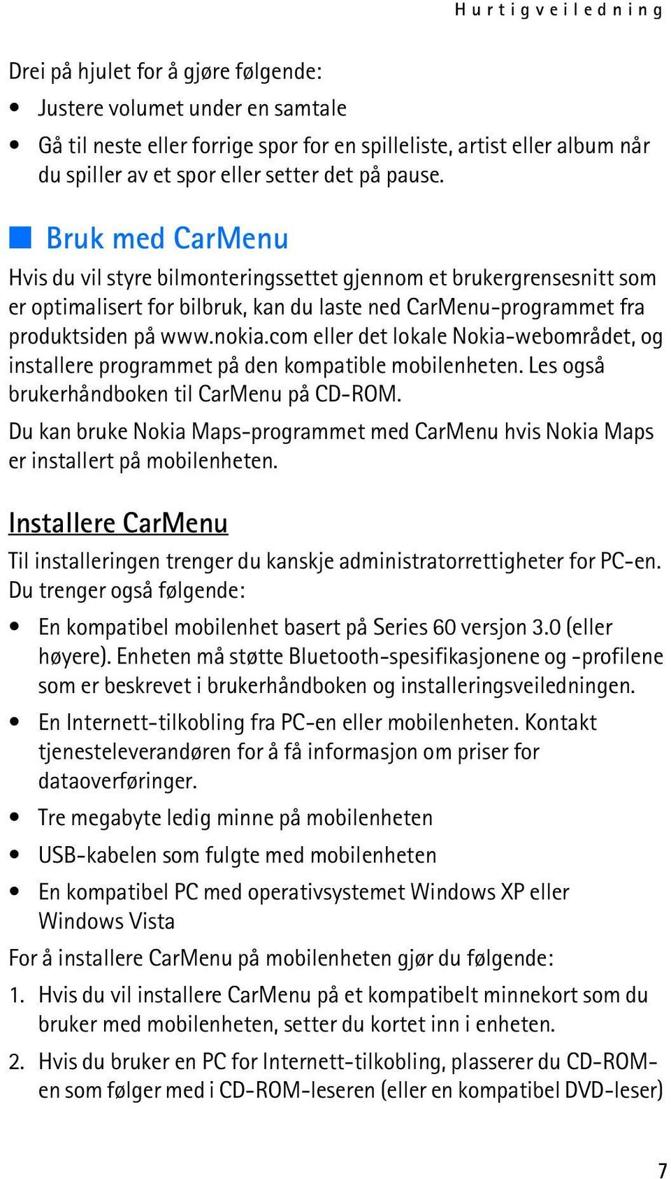 com eller det lokale Nokia-webområdet, og installere programmet på den kompatible mobilenheten. Les også brukerhåndboken til CarMenu på CD-ROM.