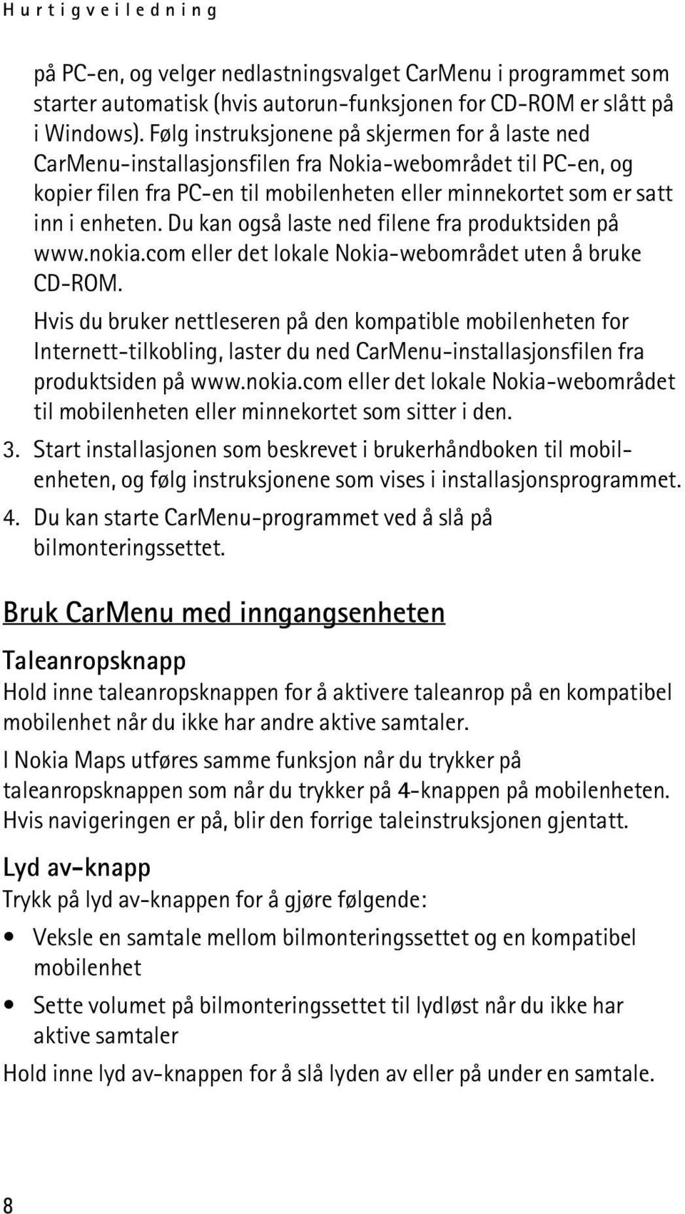 Du kan også laste ned filene fra produktsiden på www.nokia.com eller det lokale Nokia-webområdet uten å bruke CD-ROM.