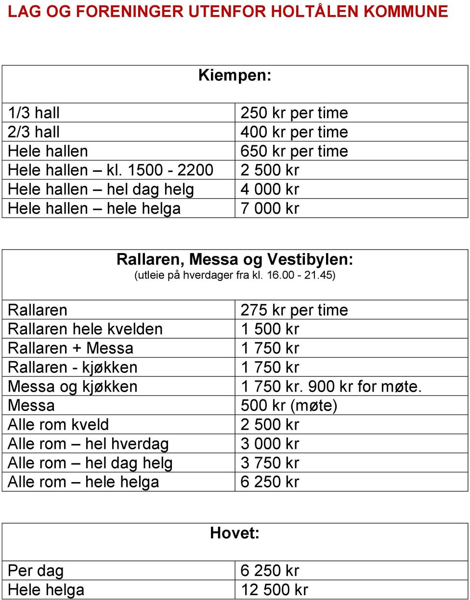 1500-2200 hel dag helg 4 000 kr hele helga 7 000 kr hele kvelden + og kjøkken Alle rom hel hverdag