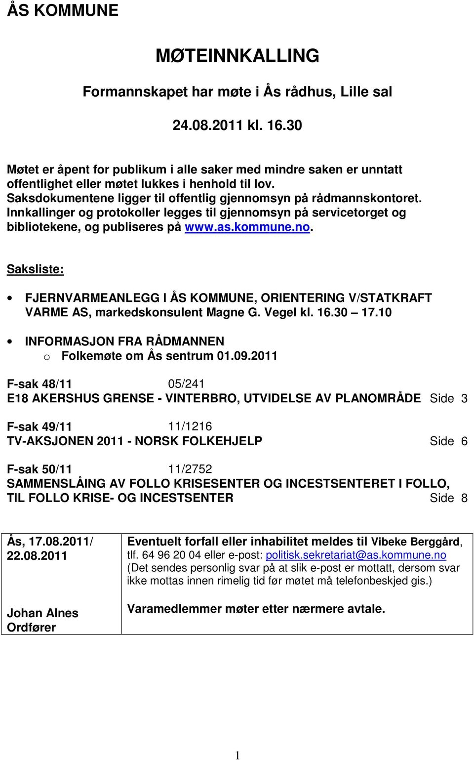 Innkallinger og protokoller legges til gjennomsyn på servicetorget og bibliotekene, og publiseres på www.as.kommune.no. Saksliste: FJERNVARMEANLEGG I ÅS KOMMUNE, ORIENTERING V/STATKRAFT VARME AS, markedskonsulent Magne G.