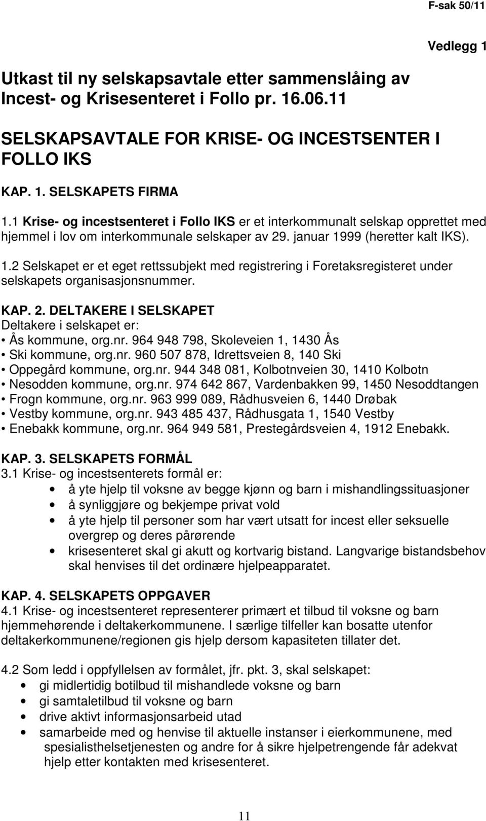 99 (heretter kalt IKS). 1.2 Selskapet er et eget rettssubjekt med registrering i Foretaksregisteret under selskapets organisasjonsnummer. KAP. 2.