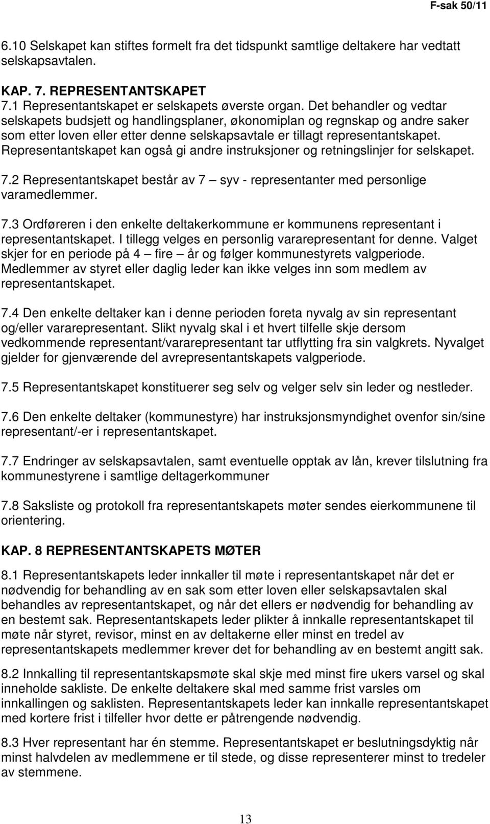 Representantskapet kan også gi andre instruksjoner og retningslinjer for selskapet. 7.2 Representantskapet består av 7 syv - representanter med personlige varamedlemmer. 7.3 Ordføreren i den enkelte deltakerkommune er kommunens representant i representantskapet.