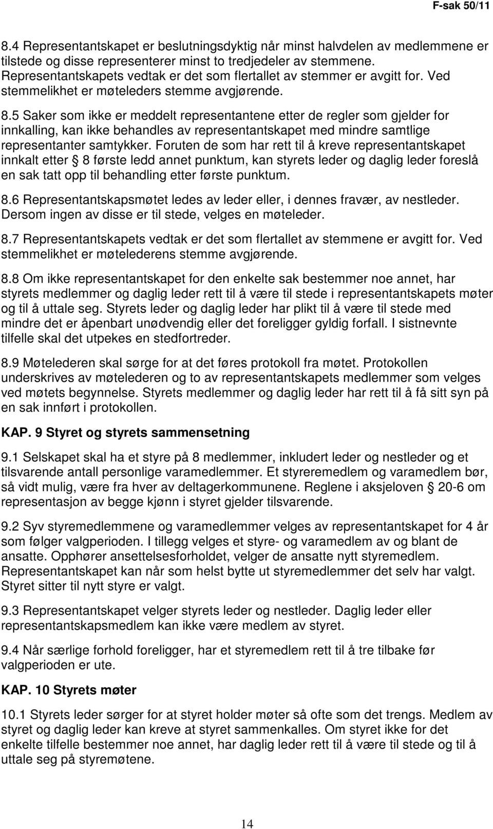 5 Saker som ikke er meddelt representantene etter de regler som gjelder for innkalling, kan ikke behandles av representantskapet med mindre samtlige representanter samtykker.