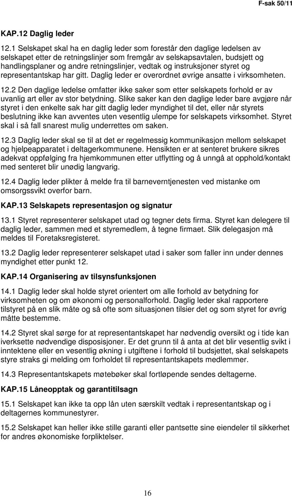 og instruksjoner styret og representantskap har gitt. Daglig leder er overordnet øvrige ansatte i virksomheten. 12.