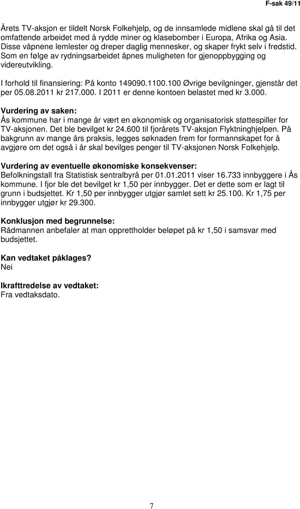 I forhold til finansiering: På konto 149090.1100.100 Øvrige bevilgninger, gjenstår det per 05.08.2011 kr 217.000.