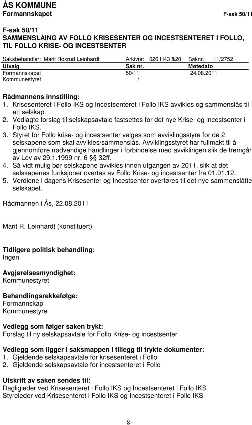 Krisesenteret i Follo IKS og Incestsenteret i Follo IKS avvikles og sammenslås til ett selskap. 2. Vedlagte forslag til selskapsavtale fastsettes for det nye Krise- og incestsenter i Follo IKS. 3.