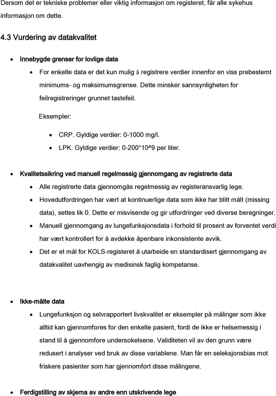 Dette minsker sannsynligheten for feilregistreringer grunnet tastefeil. Eksempler: CRP. Gyldige verdier: 0-1000 mg/l. LPK. Gyldige verdier: 0-200*10^9 per liter.