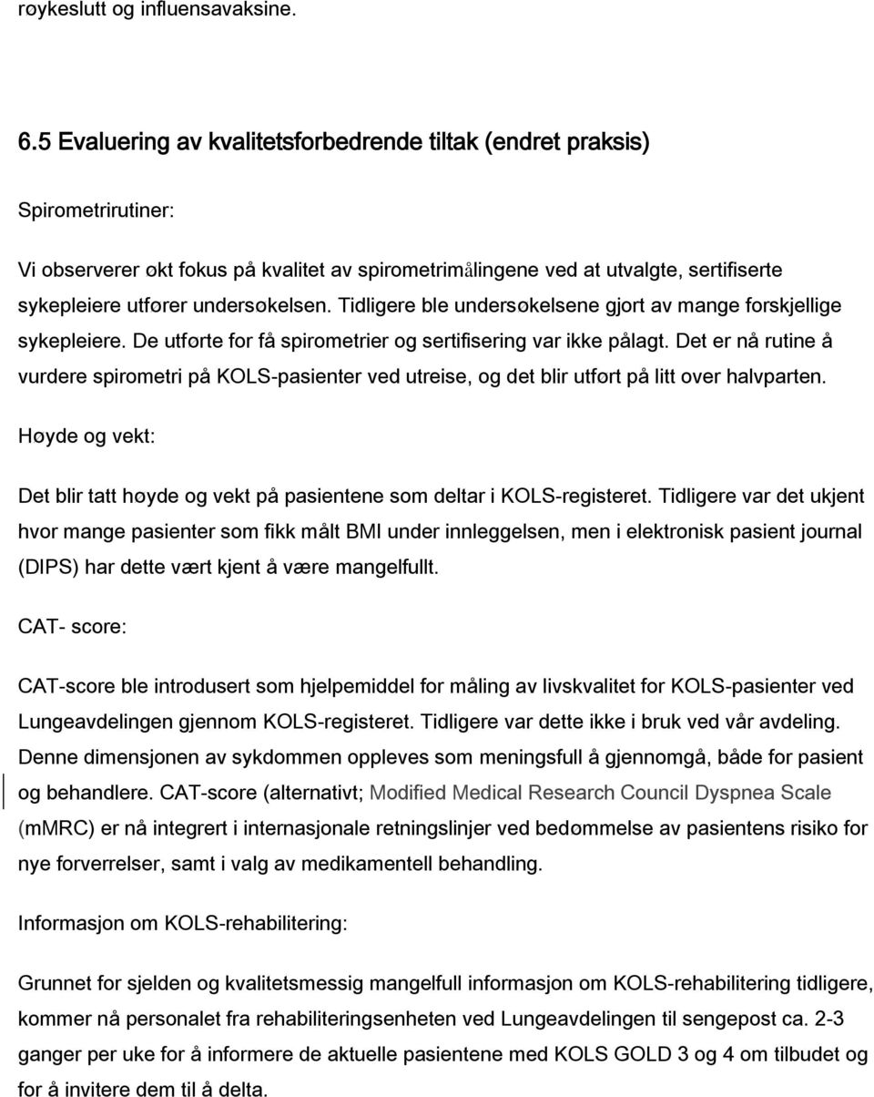 undersøkelsen. Tidligere ble undersøkelsene gjort av mange forskjellige sykepleiere. De utførte for få spirometrier og sertifisering var ikke pålagt.