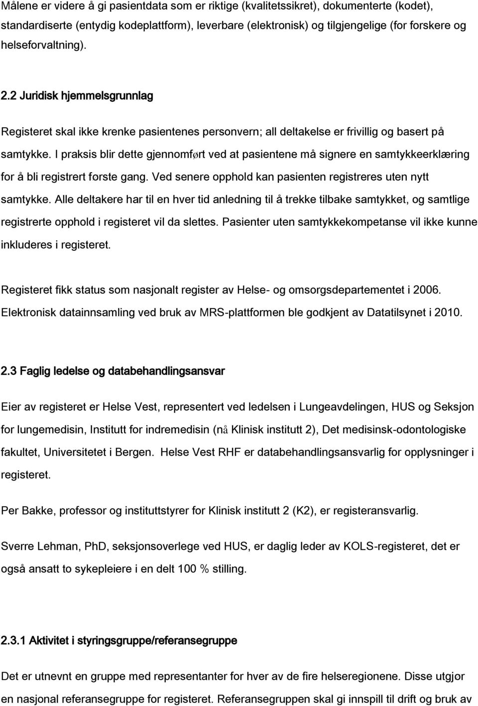 I praksis blir dette gjennomført ved at pasientene må signere en samtykkeerklæring for å bli registrert første gang. Ved senere opphold kan pasienten registreres uten nytt samtykke.