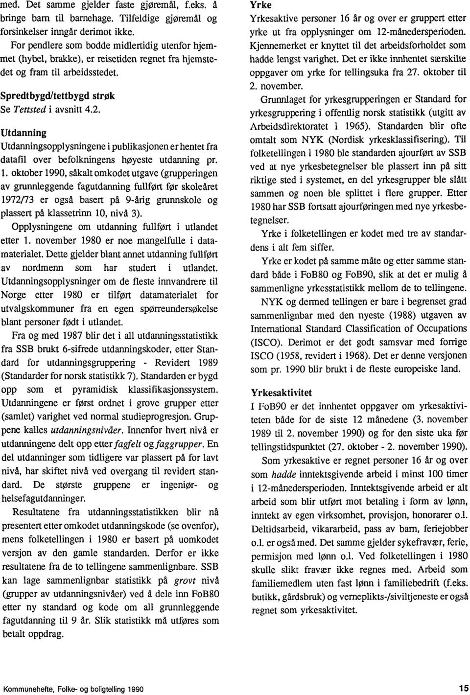 befolkningens høyeste utdanning pr 1 oktober 1990, såkalt omkodet utgave (grupperingen av grunnleggende fagutdanning fullfort for skoleåret 1972/73 er også basert på 9-årig grunnskole og plassert på