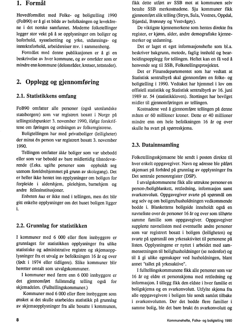 er mindre enn kommune (delområder, kretser, tettsteder) 2 Opplegg og gjennomforing 21 Statistikkens omfang FoB90 omfatter alle personer (også utenlandske statsborgere) som var registrert bosatt i