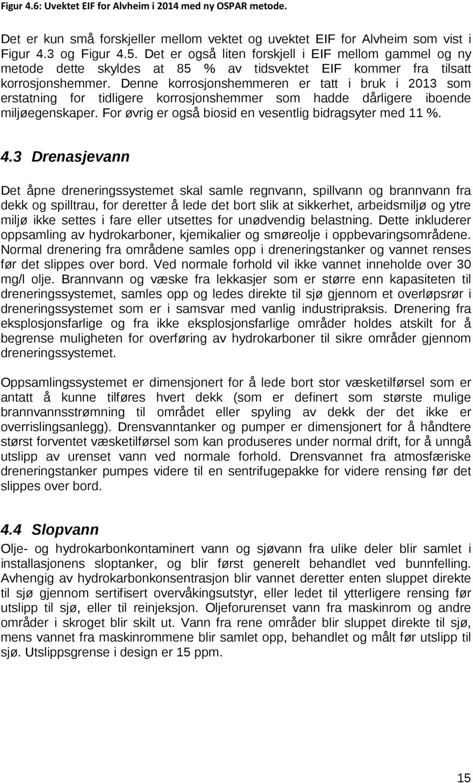 Denne korrosjonshemmeren er tatt i bruk i 2013 som erstatning for tidligere korrosjonshemmer som hadde dårligere iboende miljøegenskaper. For øvrig er også biosid en vesentlig bidragsyter med 11 %. 4.