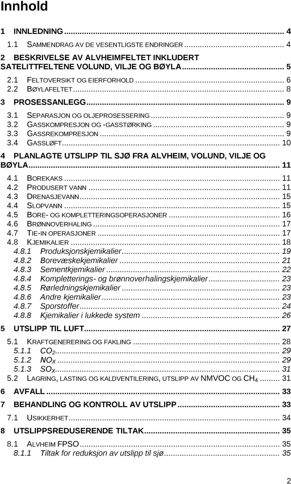 .. 10 4 PLANLAGTE UTSLIPP TIL SJØ FRA ALVHEIM, VOLUND, VILJE OG BØYLA... 11 4.1 BOREKAKS... 11 4.2 PRODUSERT VANN... 11 4.3 DRENASJEVANN... 15 4.4 SLOPVANN... 15 4.5 BORE- OG KOMPLETTERINGSOPERASJONER.