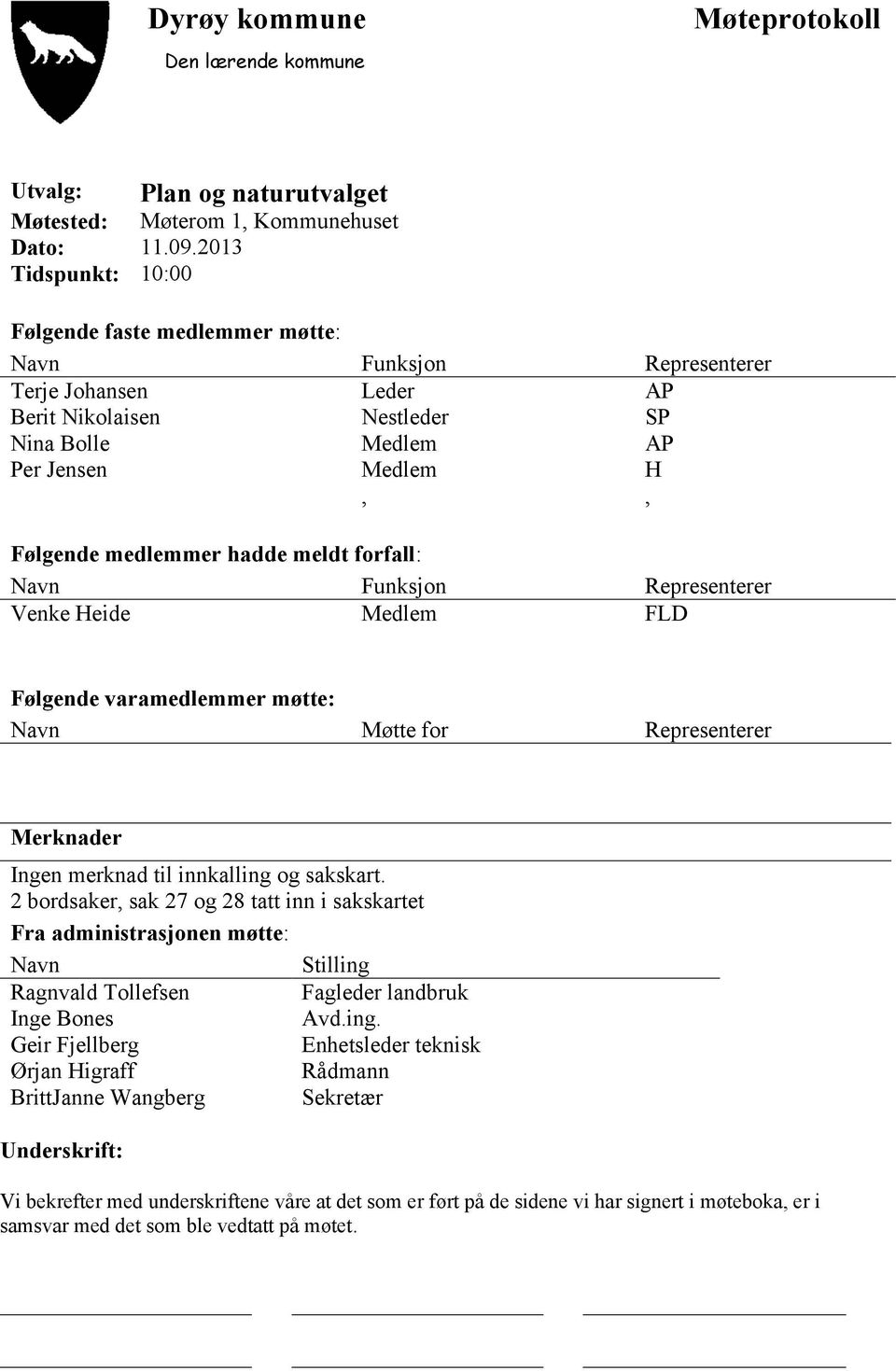 hadde meldt forfall: Navn Funksjon Representerer Venke Heide Medlem FLD Følgende varamedlemmer møtte: Navn Møtte for Representerer Merknader Ingen merknad til innkalling og sakskart.